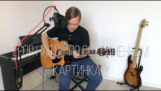 Егор Натс - По сохраненным картинкам (Cover)