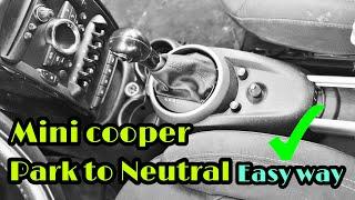 Mini cooper how to neutral manually ( park to neutral).