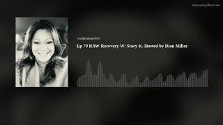 Ep 79 RAW Recovery W/ Stacy K. Hosted by Dion Miller