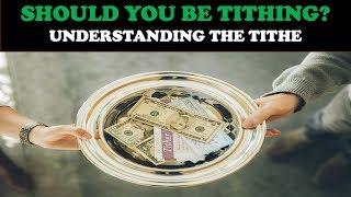 SHOULD YOU BE TITHING? UNDERSTANDING THE TITHE