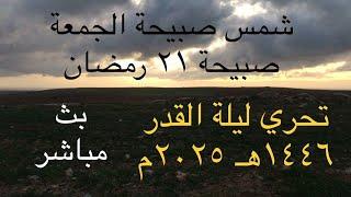 بث مباشر | شمس صبيحة الجمعة ٢١ رمضان ١٤٤٦ هـ ٢١ مارس ٢٠٢٥ م | تحري ليلة القدر ٢٠٢٥ م ١٤٤٦ هـ