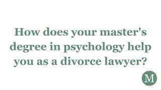 How does your master's degree in psychology help you as a divorce lawyer?