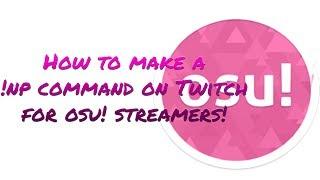 How to make a !np command on Twitch for osu! streamers! (Old method but still works)