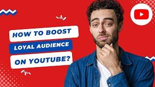 How to Boost Loyal Audience on YouTube