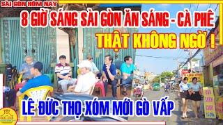 BẤT NGỜ! 8 GIỜ SÁNG Sài Gòn "ĂN SÁNG - CÀ PHÊ / Phố Xá GÒ VẤP Đường LÊ ĐỨC THỌ / Sài Gòn Hôm Nay