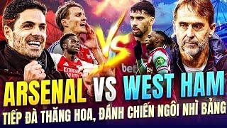 NHẬN ĐỊNH ARSENAL VS WEST HAM | TIẾP ĐÀ THĂNG HOA, PHÁO THỦ ĐÁNH CHIẾN NGÔI NHÌ BẢNG