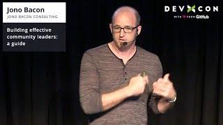 Building effective community leaders: a guide  - Jono Bacon at DevXcon 2018