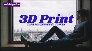 3D Print  ::  Tape Machines ft. Jowen  with lyrics