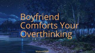 Boyfriend Comforts Your Overthinking | Soft | Sweet-talking | Comfort | WaterASMR