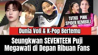 OMG Dunia K-Pop & Voli  Seungkwan SEVENTEEN Puji Megawati DAN KEMBALI NYA TUTKU PINK SPIDERS