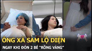 Ông xã Sam lộ diện ngay khi đón 2 bé “rồng vàng”