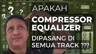 Pakai COMPRESSOR & EQ di Setiap Track itu Mubazir atau Enggak ?