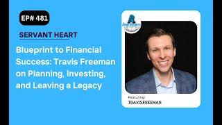 Blueprint to Financial Success: Travis Freeman on Planning, Investing, and Leaving a Legacy