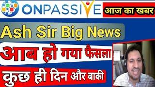 Ash Sir Big News#Onpassive Unlimited Opportunity|Onpassive letest Update Today