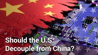 Should the U.S. Decouple from China?
