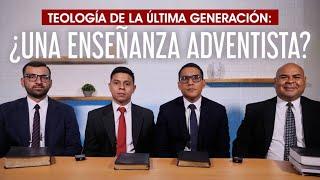 TEOLOGÍA DE LA ÚLTIMA GENERACIÓN | ¿UNA ENSEÑANZA ADVENTISTA?