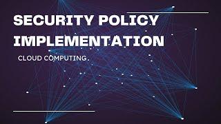 CLOUD SECURITY POLICY IMPLEMENTATION