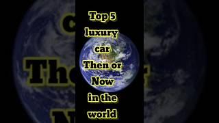 Top 5 Luxury car then or now in the world  #luxecars #bestsupercar #supercarlifestyle #shorts