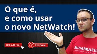 O que é, e como usar o novo NetWatch!