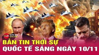 Toàn cảnh thời sự quốc tế sáng 10/11: Ông Trump đang định hình lại chính sách của Mỹ đối với Ukraine