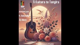 Ti Kaitara te Tangira_ BY  JEREMICAM FEAT BABYTELLER PRO DJ ALEZY T_MARENAUA STUDIO