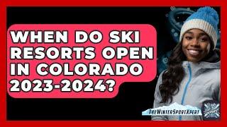 When Do Ski Resorts Open In Colorado 2023-2024? - The Winter Sport Xpert