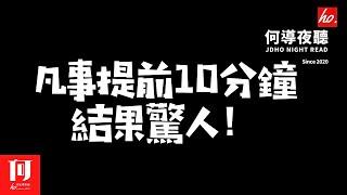 【何導夜聽】《凡事提前10分鐘，結果驚人！》丨（025期）丨想要優化自己的人生，就從提前10分鐘開始吧！【何導頻道】“打造一个有温度的情感娱乐频道”