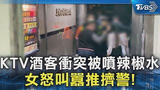 KTV酒客衝突被噴辣椒水 女怒叫囂推擠警!｜TVBS新聞 @TVBSNEWS02