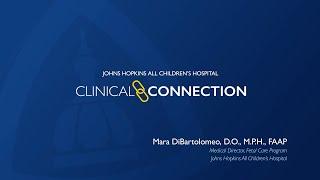 Clinical Connections - Mara DiBartolomeo, D.O., M.P.H., FAAP - Johns Hopkins All Children's Hospital