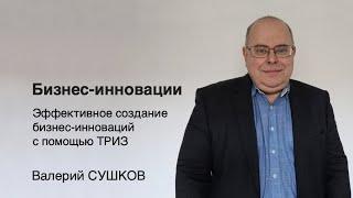 Бизнес-инновации с инструментами ТРИЗ. Мастер ТРИЗ Валерий Сушков (Нидерланды).