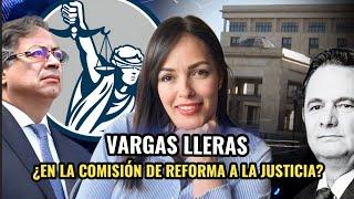  VARGAS LLERAS ¿EN LA COMISIÓN DE REFORMA A LA JUSTICIA? ‍️