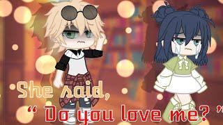 She said, “ Do you love me ”~ Meme || Gacha Club || MLB || Sad AU? || Plot twist? ||