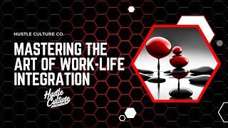 Mastering the Art of Work-Life Integration