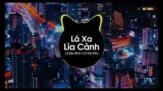 Lá Xa Lìa Cành (DJ Đại Mèo Remix) | Lê Bảo Bình