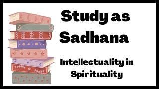 Study as Sadhana | Intellectuality in Spirituality