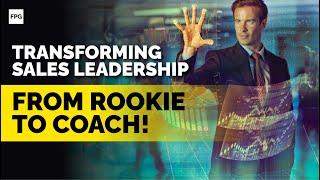 Transforming Sales Leadership: From Rookie to Coach! | Leadership Sales Coaching | FPG