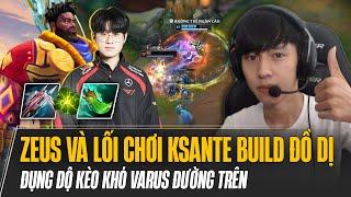 ZEUS VÀ LỐI CHƠI KSANTE BUILD ĐỒ CỰC DỊ ĐỤNG ĐỘ KÈO KHÓ VARUS ĐƯỜNG TRÊN VÀ CÁI KẾT BẤT NGỜ