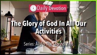 November 02: 1 Corinthians 10:31 - The Glory of God In All Our Activities - 365 Daily Devotions