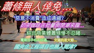 蕭條無人倖免…“惡意不消費”造成通縮？奶茶咖啡店倒閉潮來臨…綜合商業體蕭條慘不忍睹…電商日子也不好過…欠錢的是大爺…國央企工程項目也無人問津？