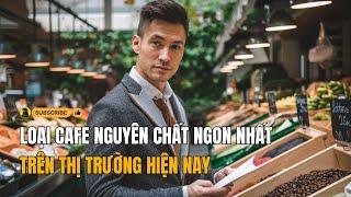 Những loại cà phê nguyên chất ngon nhất trên thị trường