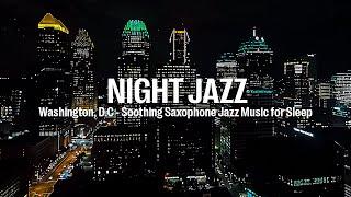 Washington, D.C Night Jazz - Smooth Jazz - Soothing Saxophone Jazz Music for Deep Sleep, Relaxing