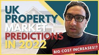 UK Property Market Predictions In The Next 12 Months Of 2022 || Cost Increases and Property Prices