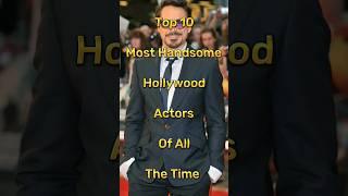 Top 10 Most Handsome Hollywood Actors Of All The Time #shorts #Viralshorts #Trendingshorts