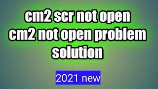 cm2 not open problem solution cm2 scr setup error not open