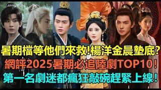 暑期檔等他們來救！楊洋金晨墊底，成毅娜紮第2？網評2025暑期檔必追陸劇TOP10！羅雲熙林允第7，任嘉倫彭小苒第4？第一名許多劇迷都瘋狂敲碗趕緊上線！#杨洋 #成毅 #罗云熙 #任嘉伦 #杨紫