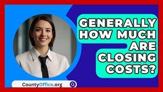 Generally How Much Are Closing Costs? - CountyOffice.org