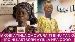 AKỌBI AYINLA ỌMỌWURA MAMA WA (KUBURA ỌMỌWURA) TI BINU TAN O, IRỌ NI LASTBORN AYINLA PA