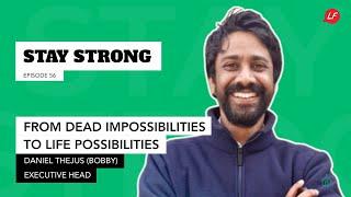 From Dead Impossibilities to Life Possibilities | Stay Strong - Dr. Daniel Thejus (Bobby) | LFS