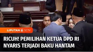 Pemilihan Ketua DPD RI 2024-2029 Sempat Ricuh, Baku Hantam Nyaris Terjadi | Liputan 6