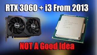 Should You Pair A 3060 With An Old i3? (No)